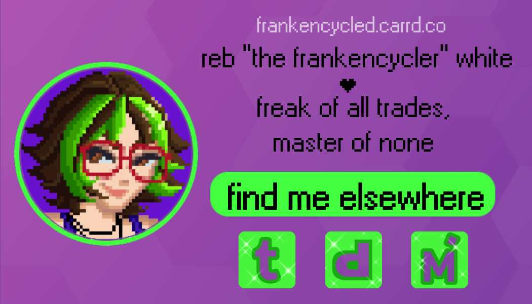 a business-card shaped purple box with a pixel portrait of the artist/webmaster, with text that reads 'frankencycled.carrd.co. reb 'the frankencycler' white. freak of all trades, master of none. find me elsewhere.' and then displays the logos of the websites tumblr, depop, and mercari as examples.